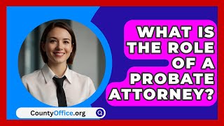 What Is The Role Of A Probate Attorney  CountyOfficeorg [upl. by Eimmij]