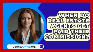 When Do Real Estate Agents Get Paid Their Commission  CountyOfficeorg [upl. by Michiko]