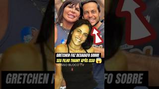 GRETCHEN FAZ DESABAFO SOBRE SEU FILHO THAMY APÓS ISSO [upl. by Rutledge709]