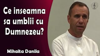 Mihaita Danila  Ce inseamna sa umbli cu Dumnezeu [upl. by Radec]