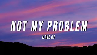 Laila  Not My Problem Lyrics [upl. by Maressa13]