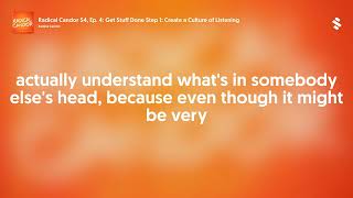 Radical Candor S4 Ep 4 Get Stuff Done Step 1 Create a Culture of Listening [upl. by Skutchan]