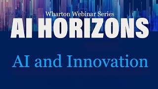 AI Horizons AI and Innovation – AI at Whartons Webinar Series [upl. by Edmon]