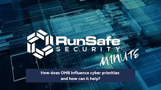 How OMB Shapes Cybersecurity Priorities  RunSafe Security [upl. by Dulcle]