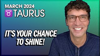 Taurus March 2024 Its Your Chance to Shine [upl. by Kinnard]