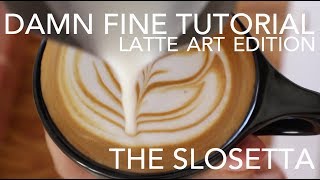 DAMN FINE TUTORIAL  Latte Art Edition Slosetta [upl. by Trude]