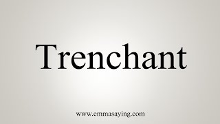 How To Say Trenchant [upl. by Hallagan]