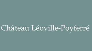 How to Pronounce Château LéovillePoyferré Correctly in French [upl. by Birecree]