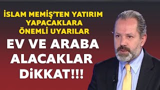 İslam Memişten yatırım yapacaklara önemli tavsiyeler Ev ve araba alacaklar dikkat [upl. by Akimed]