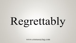 How To Say Regrettably [upl. by Ahsercal]