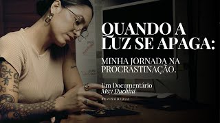 Minha jornada na procrastinação — EP02 DOCUMENTÁRIO MAY DUCHINI [upl. by Jeggar]