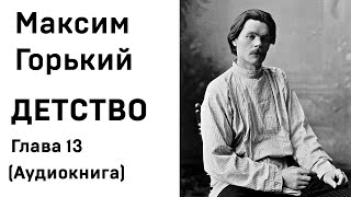 Максим Горький ДЕТСТВО Глава 13 Аудиокнига Слушать Онлайн [upl. by Tomasz]