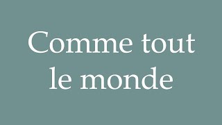 How to Pronounce Comme tout le monde Like everyone else Correctly in French [upl. by Adnoma]