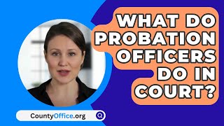 What Do Probation Officers Do In Court  CountyOfficeorg [upl. by Nyra]