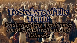 To Seekers of The Truth Understanding The Names and Faith in Yahuah and Yahusha [upl. by Renner555]