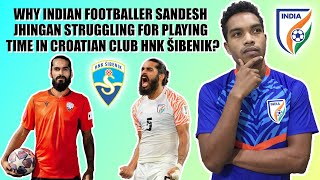 Why Sandesh Jhingan isnt getting play time in Croatian League Club HNK Šibenik [upl. by Allerus]