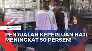 Jelang Musim Haji 2024 Toko Perlengkapan Ramai hingga Omzet Naik 50 Persen [upl. by Tsnre]