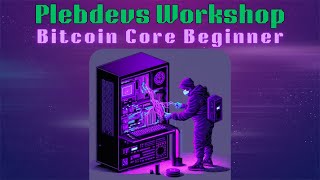 PlebDevs Workshop Bitcoin Core Beginner [upl. by O'Reilly]