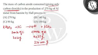 The mass of carbon anode consumed giving only carbon dioxide in the production of 270 kg of Al [upl. by Limemann891]