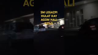 SM LEGAZPI HULAT KAY AGOM HALI ILOLO [upl. by Suhploda]