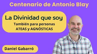 La Divinidad que SOY también para personas ateas y agnósticas Centenario de Antonio Blay [upl. by Aisiram]