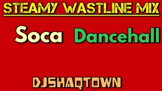 Steamy Wastline Mix 2022 Soca amp Dancehall  DJ ShaqTown [upl. by Siekram]