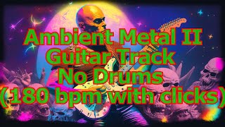 Ambient Metal II Guitar Track No Drums Drumless 180 bpm with clicks [upl. by Poll933]