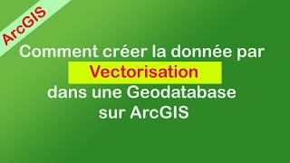 ArcGIS  Créer et Structurer les Donnèes dans une Geodatabase  Digitalisation dune carte [upl. by Eitsim]