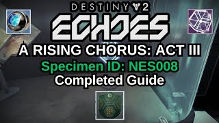 Destiny 2 Echoes A Rising Chorus Act 3 Specimen ID NES008 Completed Guide HELM Specimen [upl. by Meill]