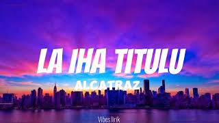 ALCATRAZLa Iha Titulu Lirik [upl. by Siraj]