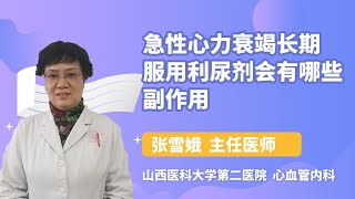 急性心力衰竭长期服用利尿剂会有哪些副作用 张雪娥 山西医科大学第二医院 [upl. by Nnek581]