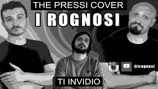 Ti Invidio  The Pressi Cover  Omaggio per iRognosi [upl. by Eirojram769]