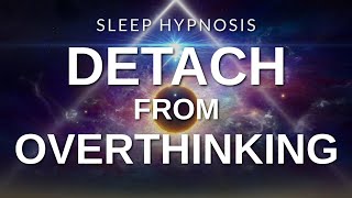 Sleep Hypnosis Detach from OverThinking  Fall Asleep Relaxed Release Worries amp Anxiety [upl. by Gisele]