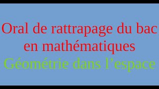 Oral de rattrapage du bac  Exercices sur la géométrie dans lespace et le produit scalaire [upl. by Konstance]