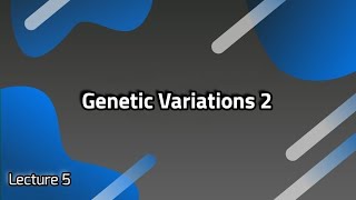 Lecture 5  Genetic Variations 2 [upl. by Stutsman]