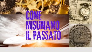 come misuriamo il passato [upl. by Alliuqa]