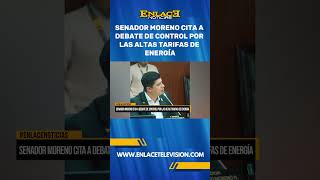 SENADOR MORENO CITA A DEBATE DE CONTROL POR LAS ALTAS TARIFAS DE ENERGÍA [upl. by Cirdek]