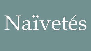 How to Pronounce Naïvetés Naivety Correctly in French [upl. by Svoboda]