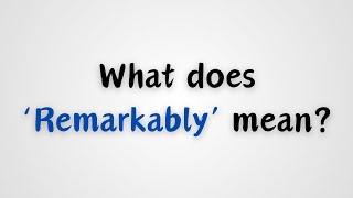 What does Remarkably mean [upl. by Aziul]