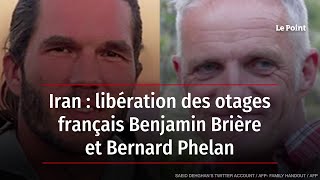 Iran  libération des otages français Benjamin Brière et Bernard Phelan [upl. by Morgan]