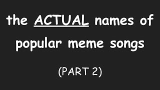 THE ACTUAL NAMES OF POPULAR MEME SONGS PART 2 [upl. by Aeresed]