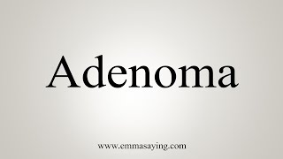 How To Say Adenoma [upl. by Kannav349]