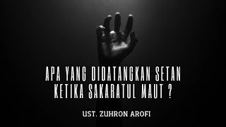 APA YANG DIDATANGKAN SETAN KETIKA SAKARATUL MAUT   UST ZUHRON AROFI MPd [upl. by Aubrette70]