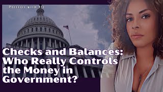 Checks and Balances Who Really Controls the Money in Government [upl. by Yelyr]