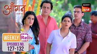 Weekly ReLIV  Aangan Aapno Kaa  Episodes 127  132  6 May 2024 To 11 May 2024 [upl. by Aicenod]