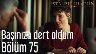 İstanbullu Gelin 75 Bölüm  Başınıza Dert Oldum [upl. by Olvan]