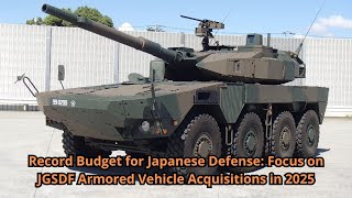 Record Budget for Japanese Defense Focus on JGSDF Armored Vehicle Acquisitions in 2025 [upl. by Turtle594]