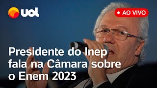 🔴 Enem 2023 Presidente do Inep fala na Comissão da Câmara sobre os problemas de aplicação da prova [upl. by Spain]