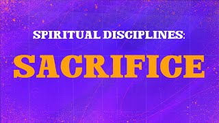 Spiritual Disciplines  Sacrifice [upl. by Liu]