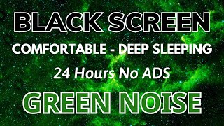 GREEN NOISE  Black Screen For Sleeping Comfortable  In 24 Hours Sound No ADS [upl. by Weiner]